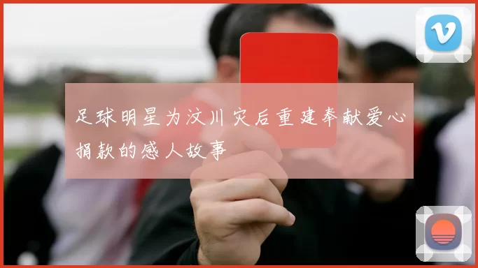 足球明星为汶川灾后重建奉献爱心捐款的感人故事