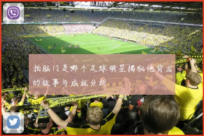 拍脑门是哪个足球明星揭秘他背后的故事与成就分析