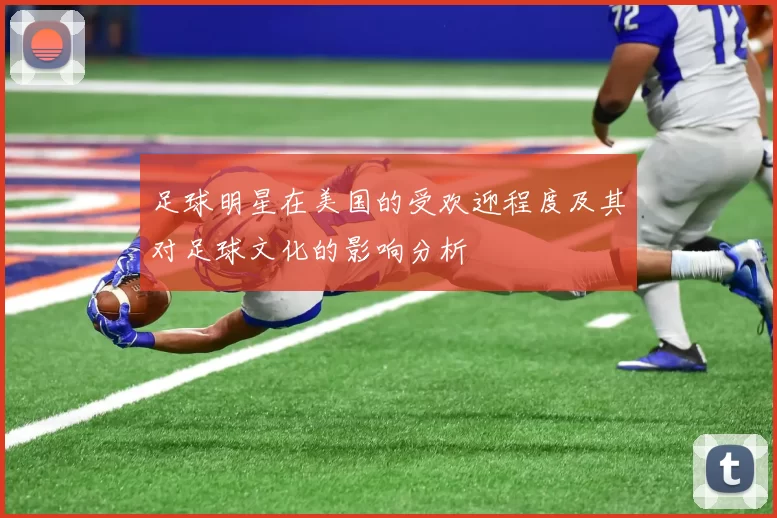 足球明星在美国的受欢迎程度及其对足球文化的影响分析