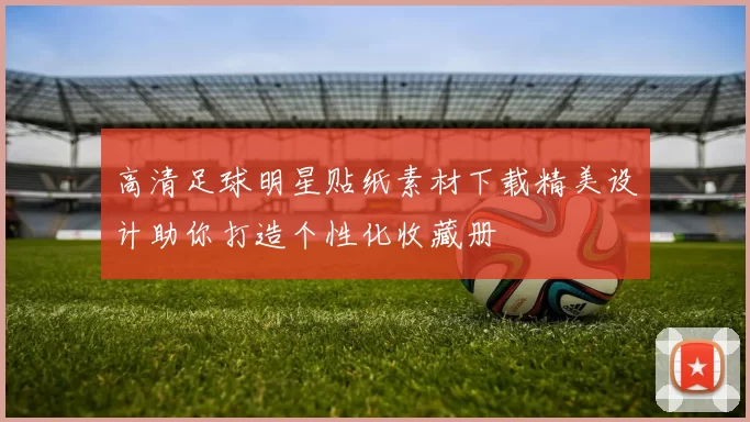 高清足球明星贴纸素材下载精美设计助你打造个性化收藏册