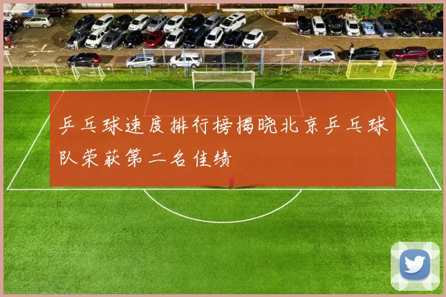 乒乓球速度排行榜揭晓北京乒乓球队荣获第二名佳绩