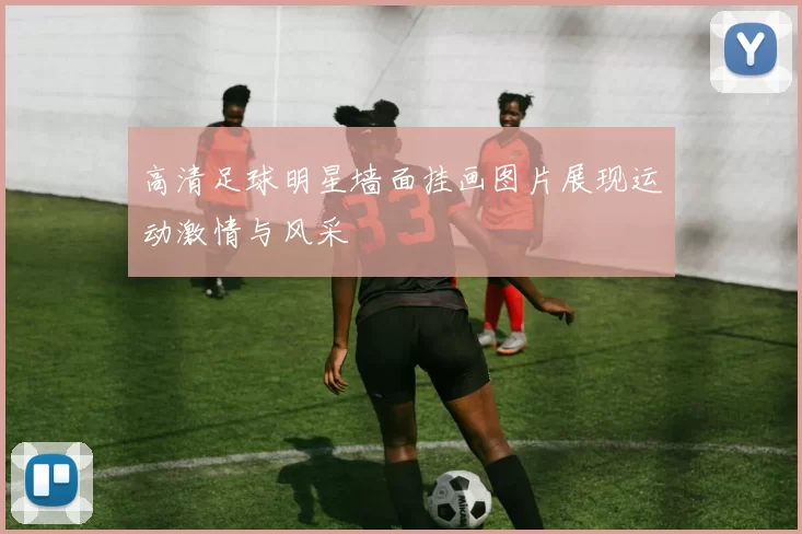 高清足球明星墙面挂画图片展现运动激情与风采
