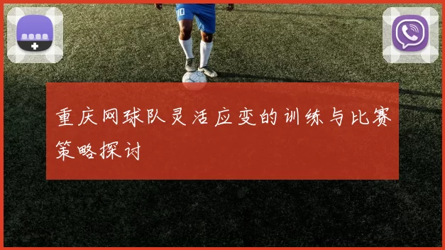 重庆网球队灵活应变的训练与比赛策略探讨