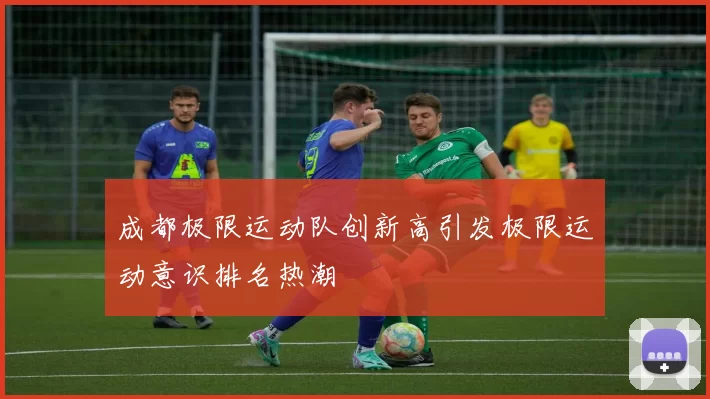 成都极限运动队创新高引发极限运动意识排名热潮