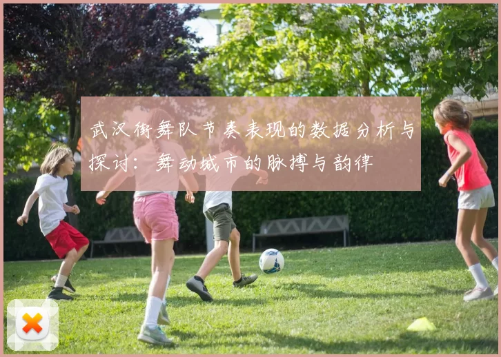 武汉街舞队节奏表现的数据分析与探讨：舞动城市的脉搏与韵律